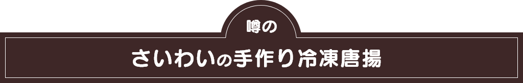 噂のさいわいの手作り冷凍唐揚